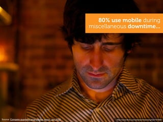 80% use mobile during
                                                        miscellaneous downtime...




Source: Compete quarterly smartphone report, Jan 2010            http://www.ﬂickr.com/photos/missmeng/5327470961
 