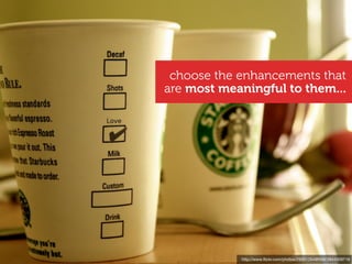 choose the enhancements that
are most meaningful to them...




            http://www.ﬂickr.com/photos/29301264@N06/3844309716
 