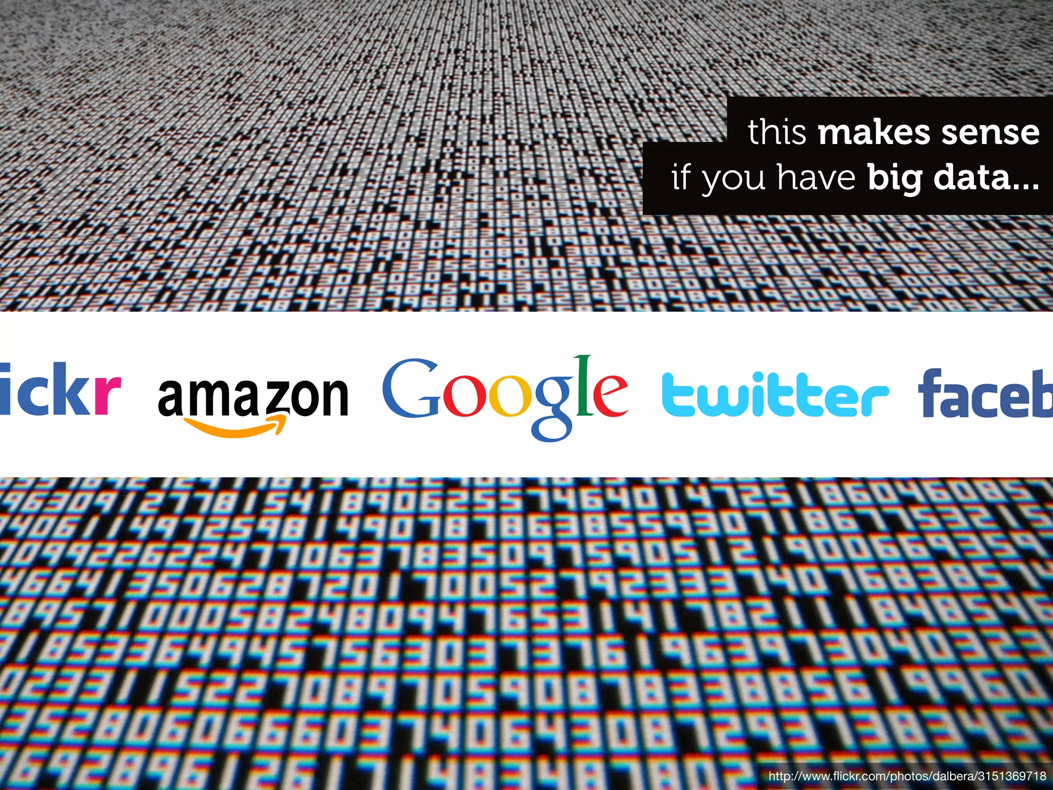 this makes sense
if you have big data...




      http://www.ﬂickr.com/photos/dalbera/3151369718
 