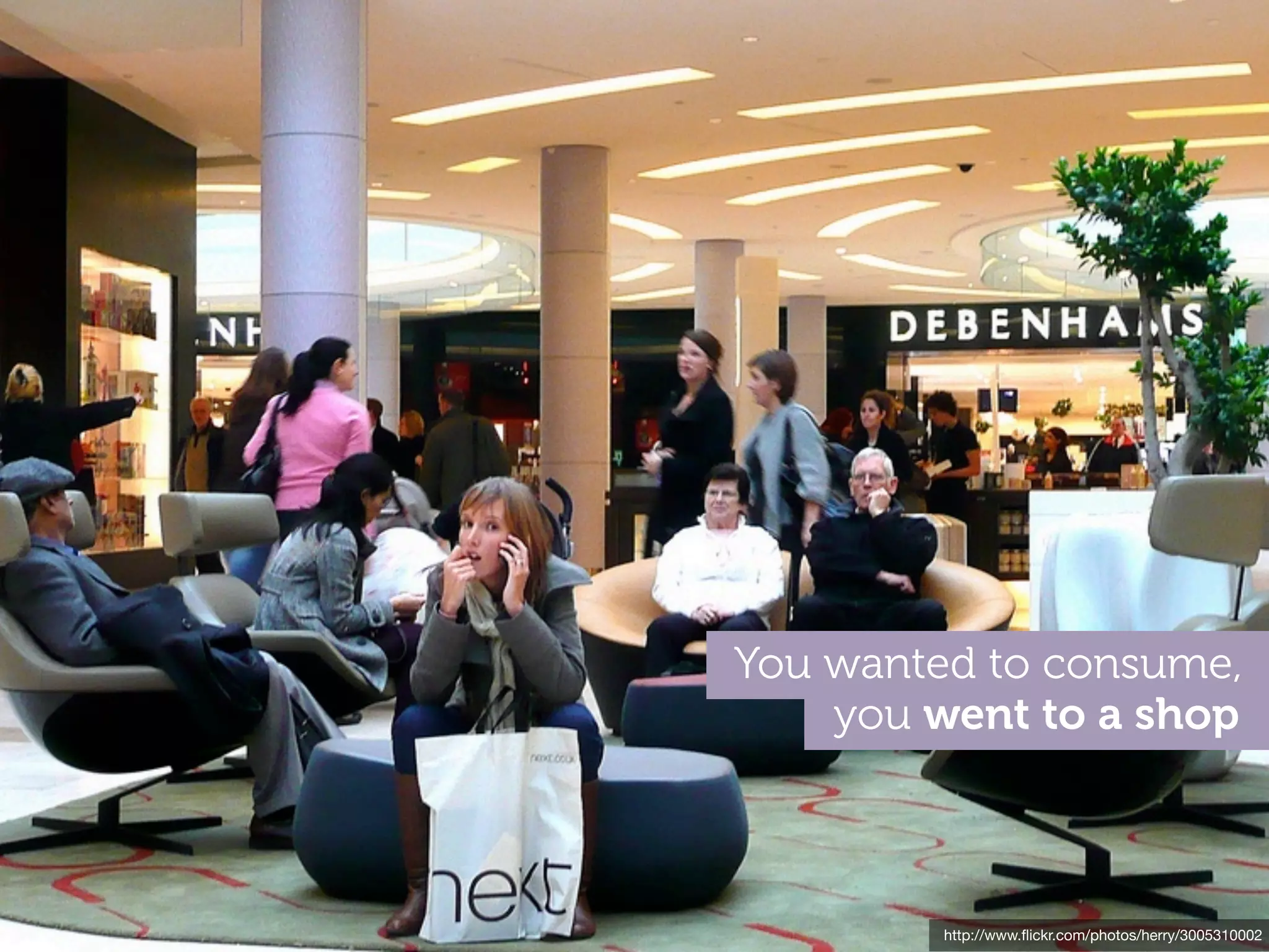 You wanted to consume,
    you went to a shop



         http://www.ﬂickr.com/photos/herry/3005310002
 