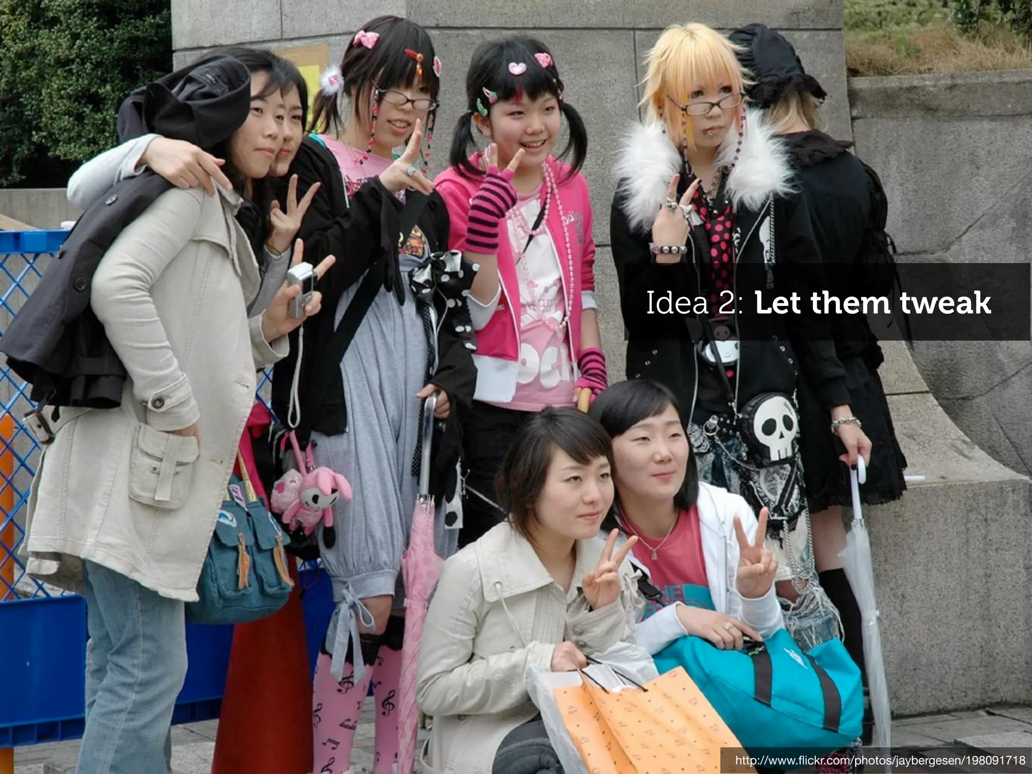 Idea 2: Let them tweak




     http://www.ﬂickr.com/photos/jaybergesen/198091718
 