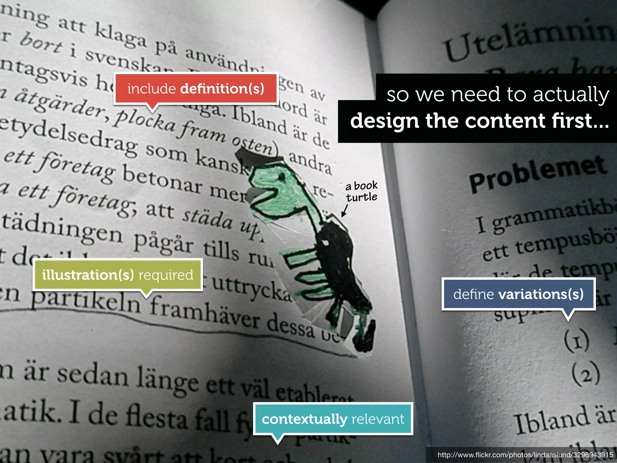 include deﬁnition(s)
                                               so we need to actually
                                            design the content ﬁrst...

                                            a book
                                            turtle




illustration(s) required
                                                            deﬁne variations(s)




                                contextually relevant

                                                        http://www.ﬂickr.com/photos/lindaaslund/3296943915
 
