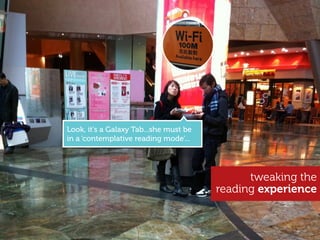 Look, it’s a Galaxy Tab...she must be
in a ‘contemplative reading mode’...




                                              tweaking the
                                        reading experience
 