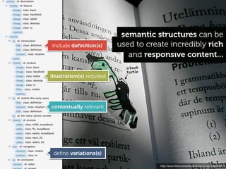 semantic structures can be
include deﬁnition(s)       used to create incredibly rich
                              and responsive content...
                             a book
                             turtle
illustration(s) required




contextually relevant




 deﬁne variations(s)

                                       http://www.ﬂickr.com/photos/lindaaslund/3296943915
 