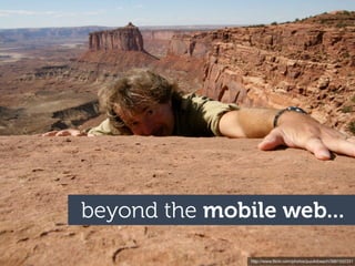 beyond the mobile web...

               http://www.ﬂickr.com/photos/puuikibeach/3991552331
 
