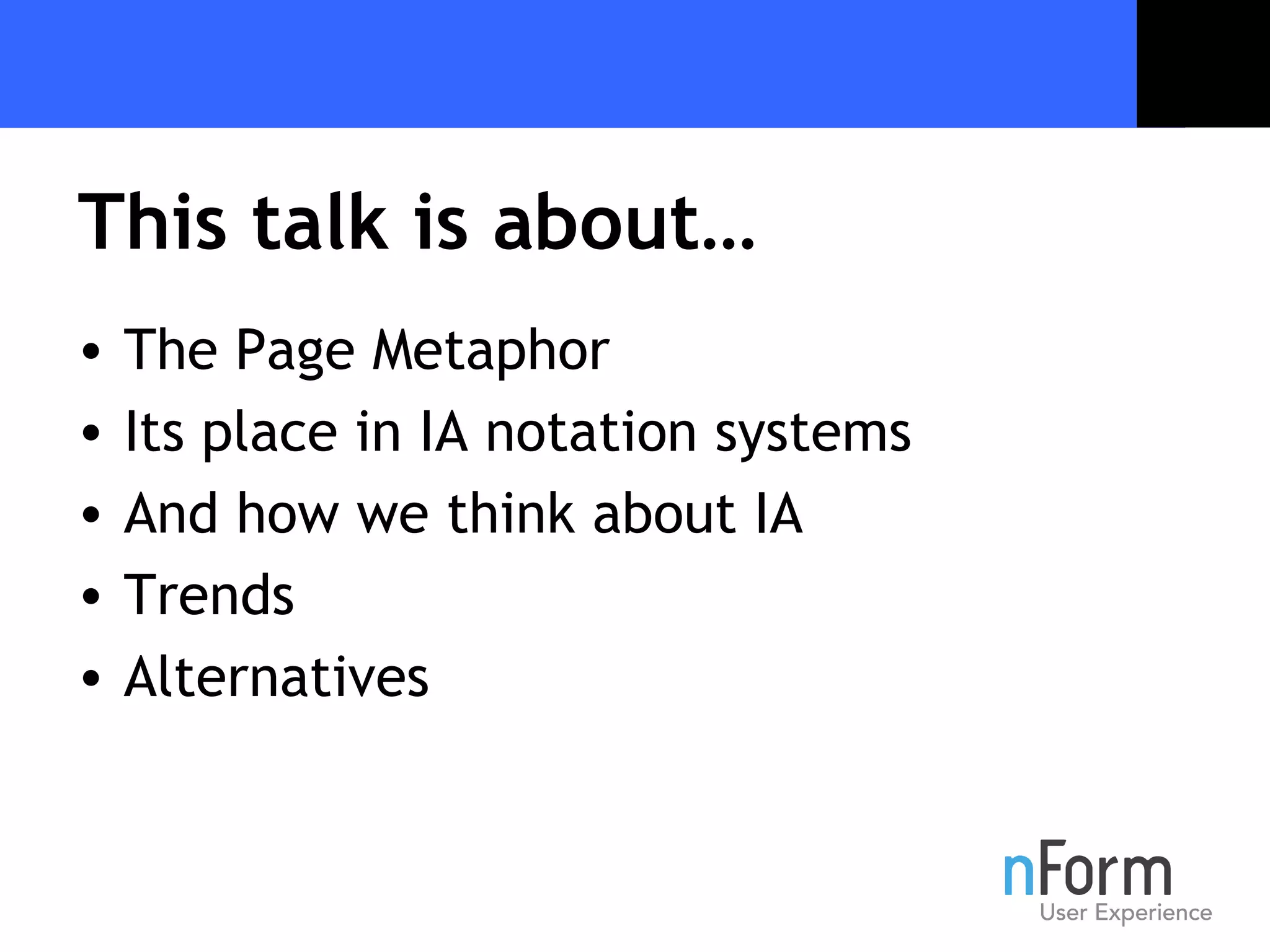 This talk is about… The Page Metaphor Its place in IA notation systems And how we think about IA Trends Alternatives 