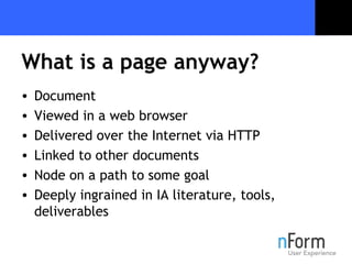 What is a page anyway? <ul><li>Document  </li></ul><ul><li>Viewed in a web browser </li></ul><ul><li>Delivered over the In...