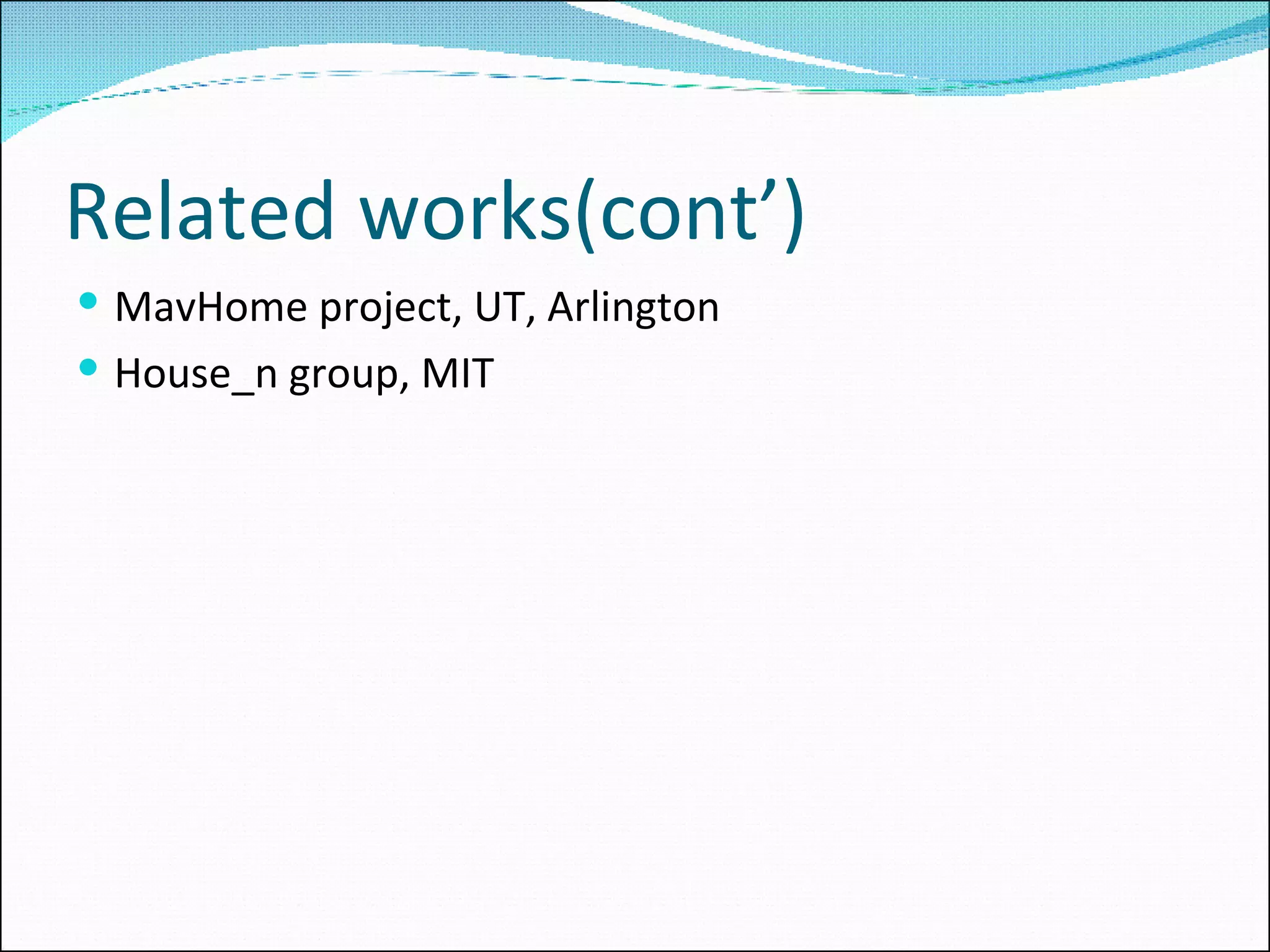 Related works(cont’) MavHome project, UT, Arlington House_n group, MIT
