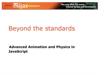 Beyond the standards

Advanced Animation and Physics in
JavaScript
 
