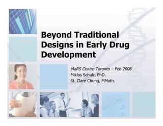 Beyond Traditional
Designs in Early Drug
Development
       MaRS Centre Toronto – Feb 2006
       Miklos Schulz, PhD.
       St. Clare Chung, MMath.