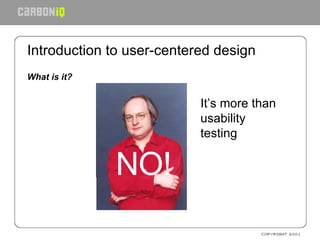 Introduction to user-centered design What is it? NO! It’s more than usability testing 