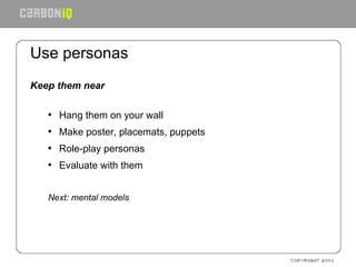 Use personas Keep them near Hang them on your wall Make poster, placemats, puppets Role-play personas Evaluate with them Next: mental models 