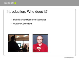 Introduction: Who does it?  Internal User Research Specialist Outside Consultant 