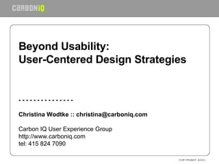 Beyond Usability: User-Centered Design Strategies - - - - - - - - - - - - - - - Christina Wodtke :: christina@carboniq.com   Carbon IQ User Experience Group  http://www.carboniq.com tel: 415 824 7090 