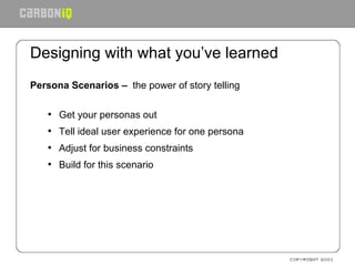 Designing with what you’ve learned <ul><li>Persona Scenarios –  the power of story telling </li></ul><ul><ul><li>Get your ...