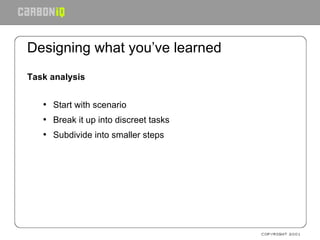 Designing what you’ve learned <ul><li>Task analysis </li></ul><ul><ul><li>Start with scenario </li></ul></ul><ul><ul><li>B...