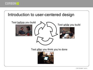Introduction to user-centered design Test  while  you build Test  before  you build Test  after  you think you’re done 