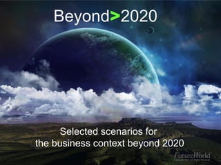 Beyond>2020




     Selected scenarios for
the business context beyond 2020
                             Copyright 2011 All Rights Reserved
 
