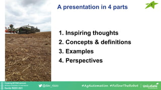 Pondering BEYOND seminars
Attribution-ShareAlike 4.0 International
Davide RIZZO 2021
@dav_rizzo
1. Inspiring thoughts
2. Concepts & definitions
3. Examples
4. Perspectives
A presentation in 4 parts
3
#AgAutomation #FollowTheRobot
 