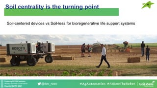 Pondering BEYOND seminars
Attribution-ShareAlike 4.0 International
Davide RIZZO 2021
@dav_rizzo
Soil centrality is the turning point
46
#AgAutomation #FollowTheRobot
Soil-centered devices vs Soil-less for bioregenerative life support systems
 