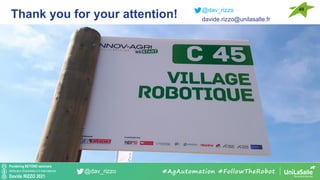 Pondering BEYOND seminars
Attribution-ShareAlike 4.0 International
Davide RIZZO 2021
@dav_rizzo
Thank you for your attention! @dav_rizzo
davide.rizzo@unilasalle.fr
#AgAutomation #FollowTheRobot
49
 