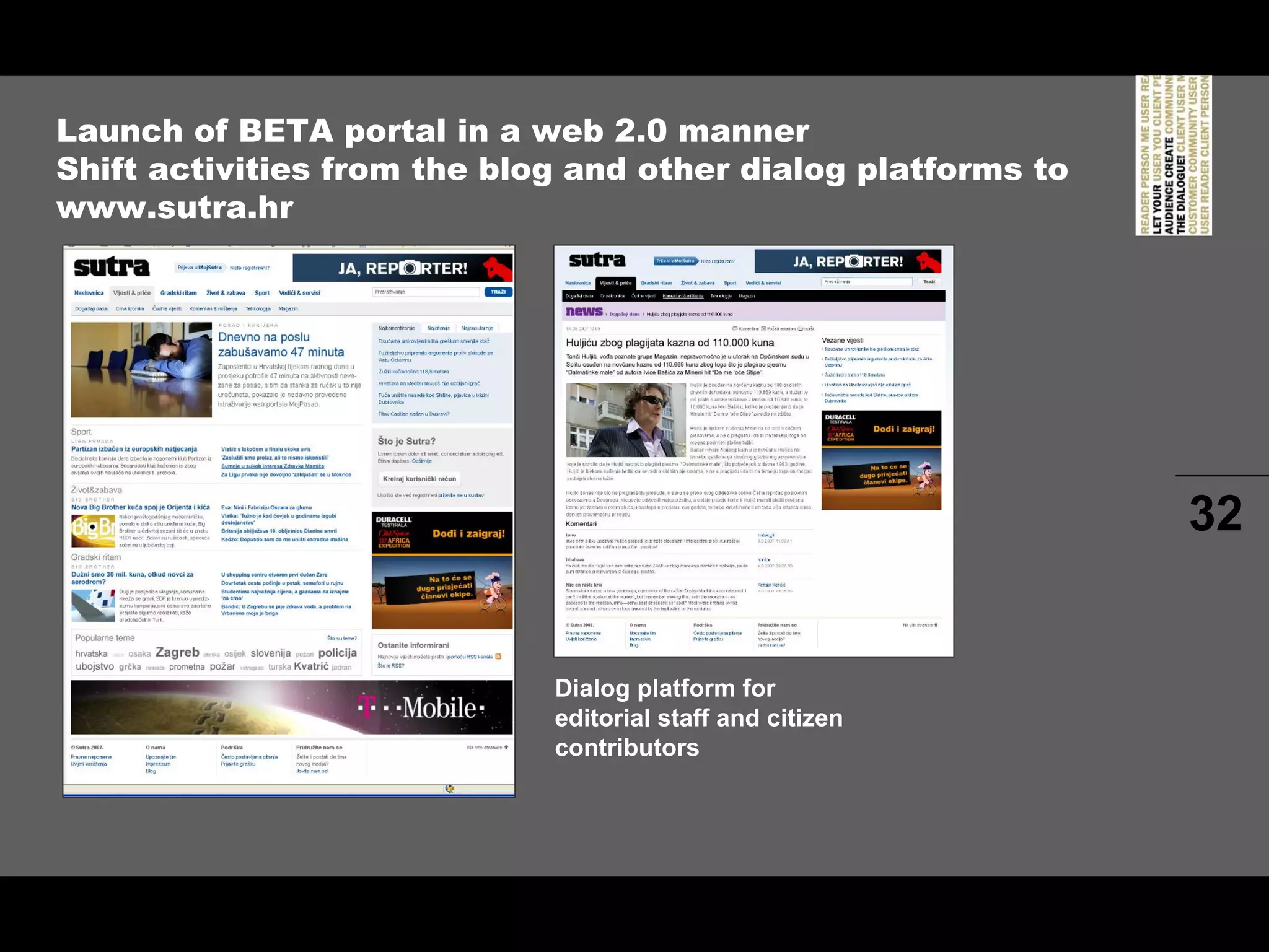Launch of BETA portal in a web 2.0 manner
Shift activities from the blog and other dialog platforms to
www.sutra.hr




                                                               32


                             Dialog platform for
                             editorial staff and citizen
                             contributors
 