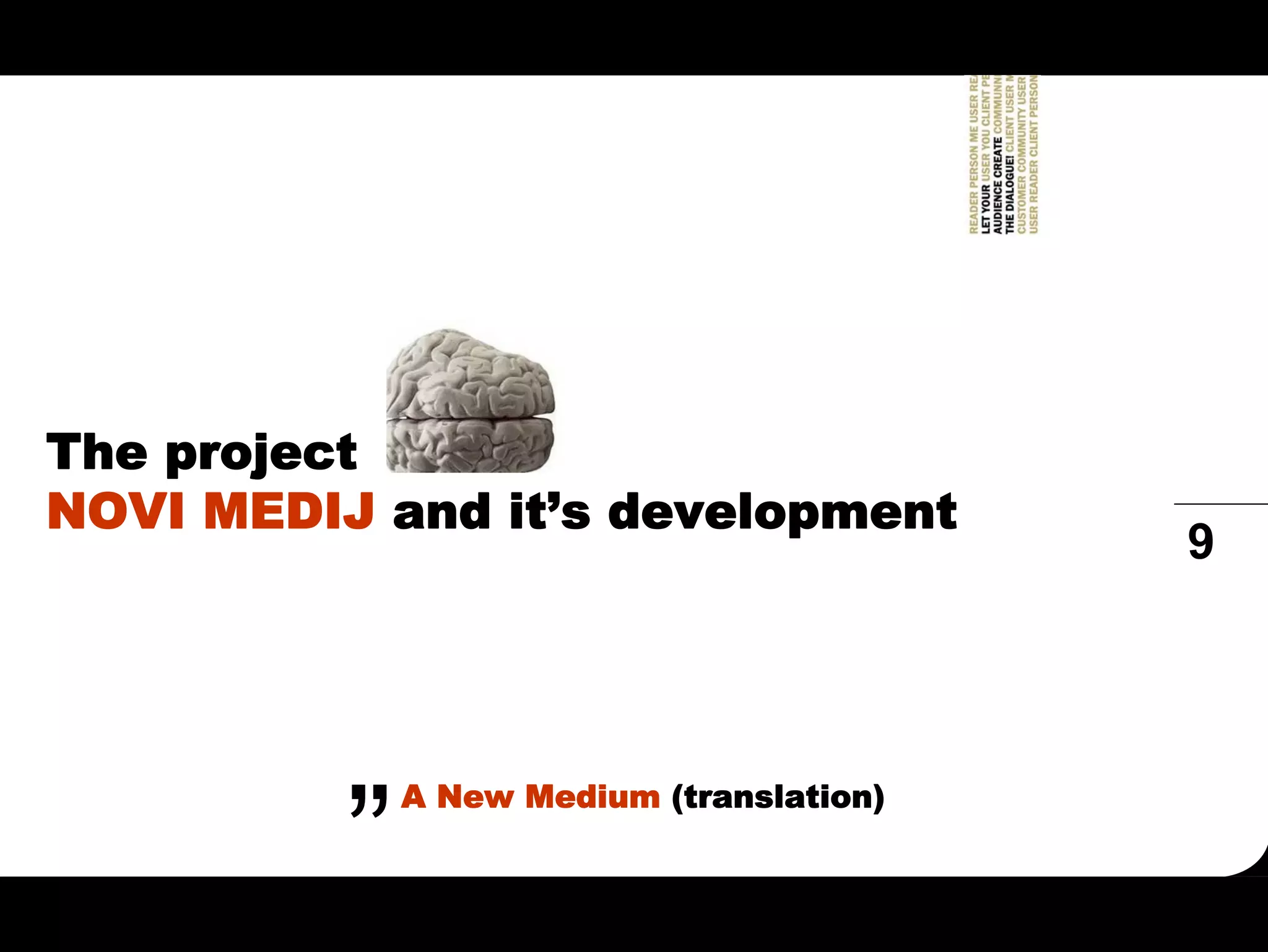 The project
NOVI MEDIJ and it’s development
                                           9


          “
              A New Medium (translation)
 