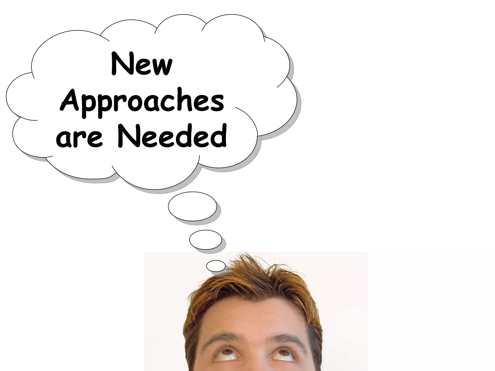 New Approaches are Needed 