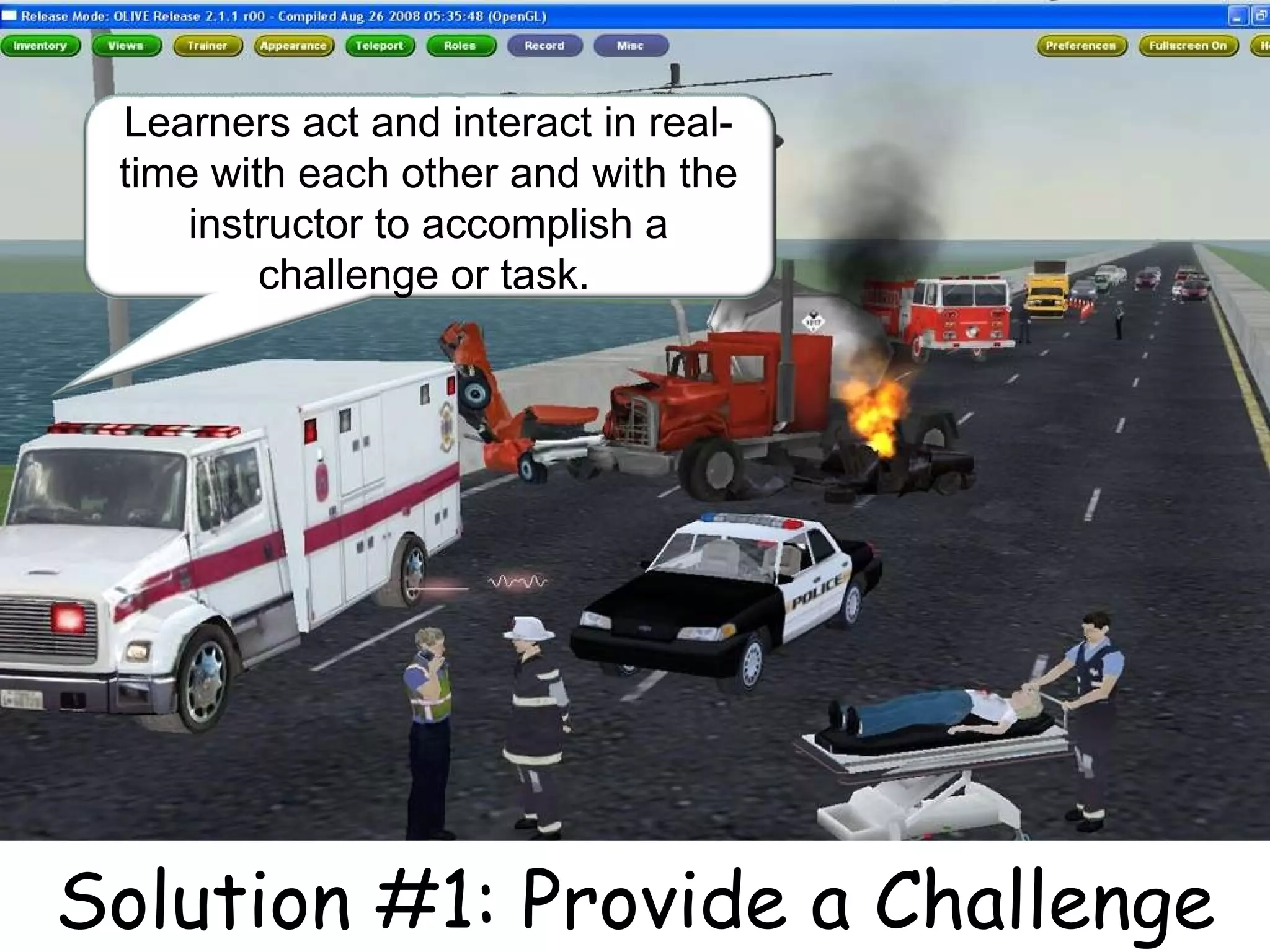 Solution #1: Provide a Challenge Learners act and interact in real-time with each other and with the instructor to accomplish a challenge or task.   