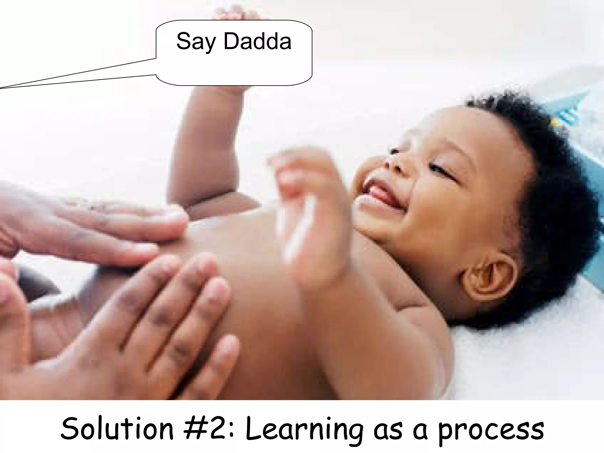 Say Dadda Solution #2: Learning as a process 