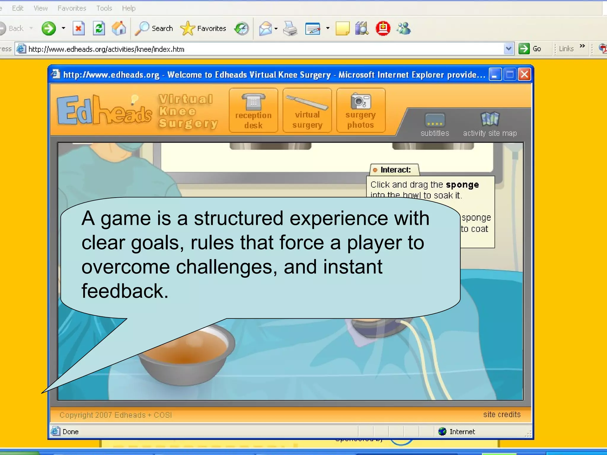 www.gadgetsgamesandgizmos.com © Karl M. Kapp 2007 Feel free to use but please site source and book A game is a structured experience with clear goals, rules that force a player to overcome challenges, and instant feedback.  
