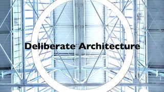 Deliberate Architecture
 