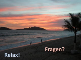 Relax!

Fragen?

 