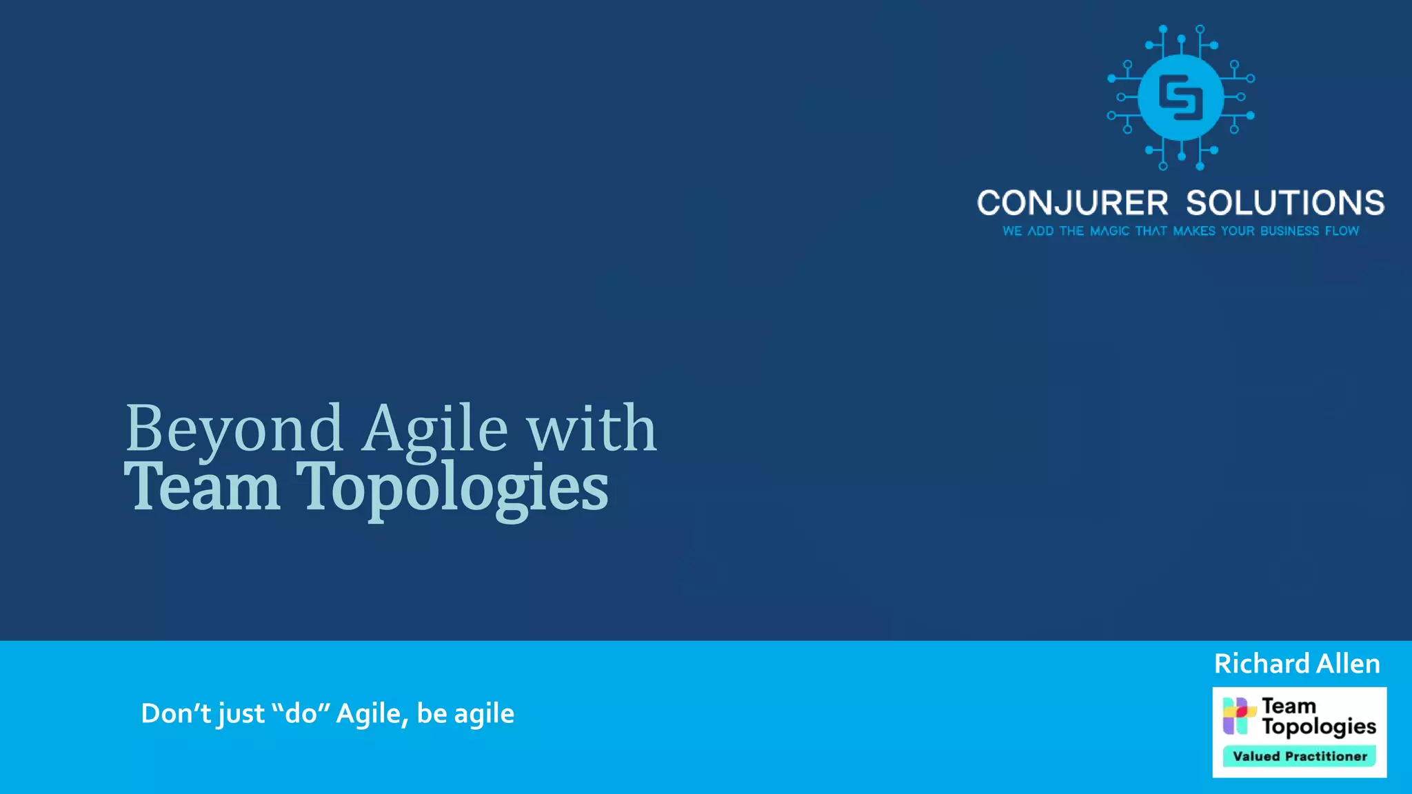 1
Beyond Agile with
Team Topologies
Don’t just “do” Agile, be agile
Richard Allen
 