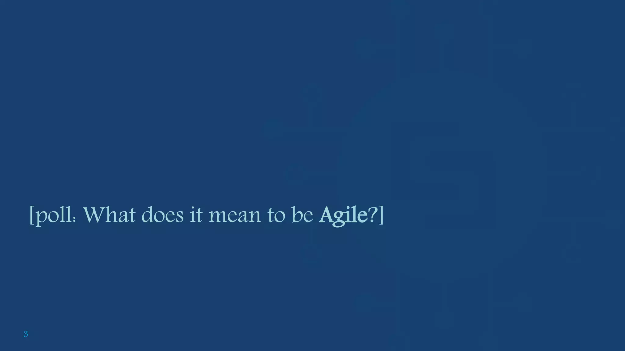 3
[poll: What does it mean to be Agile?]
 