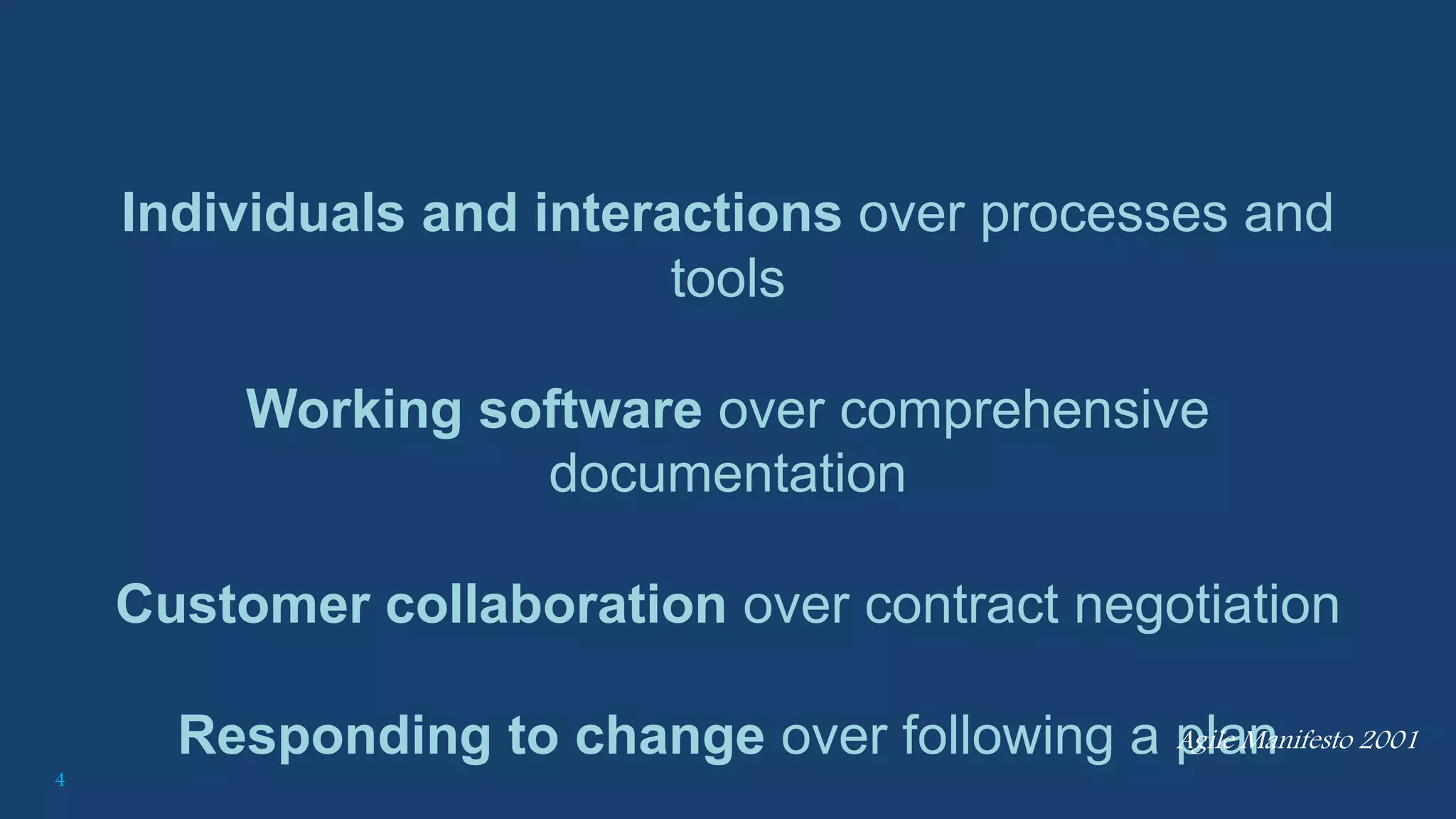 4
Individuals and interactions over processes and
tools
Working software over comprehensive
documentation
Customer collaboration over contract negotiation
Responding to change over following a plan
Agile Manifesto 2001
 