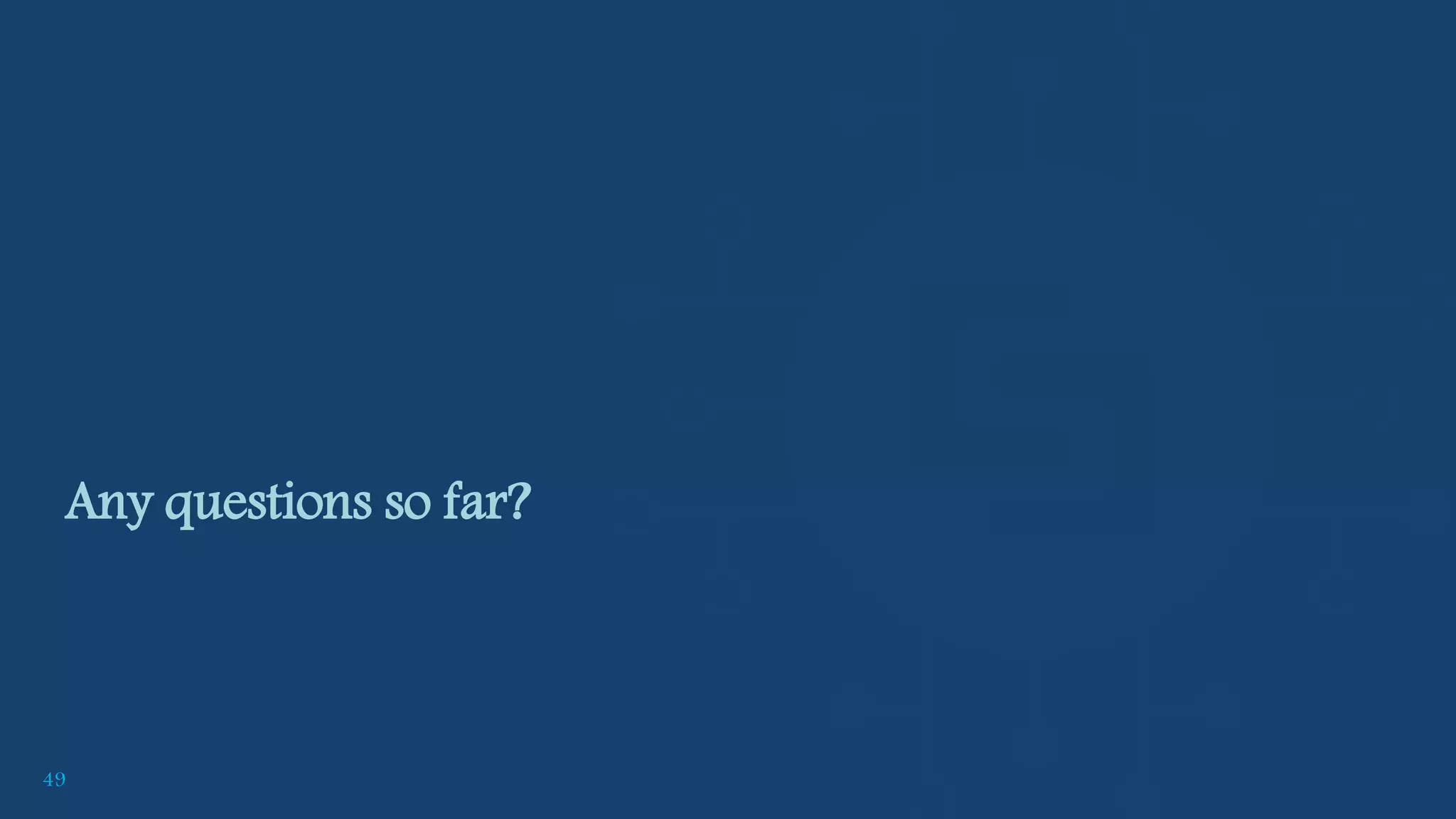 49
Any questions so far?
 