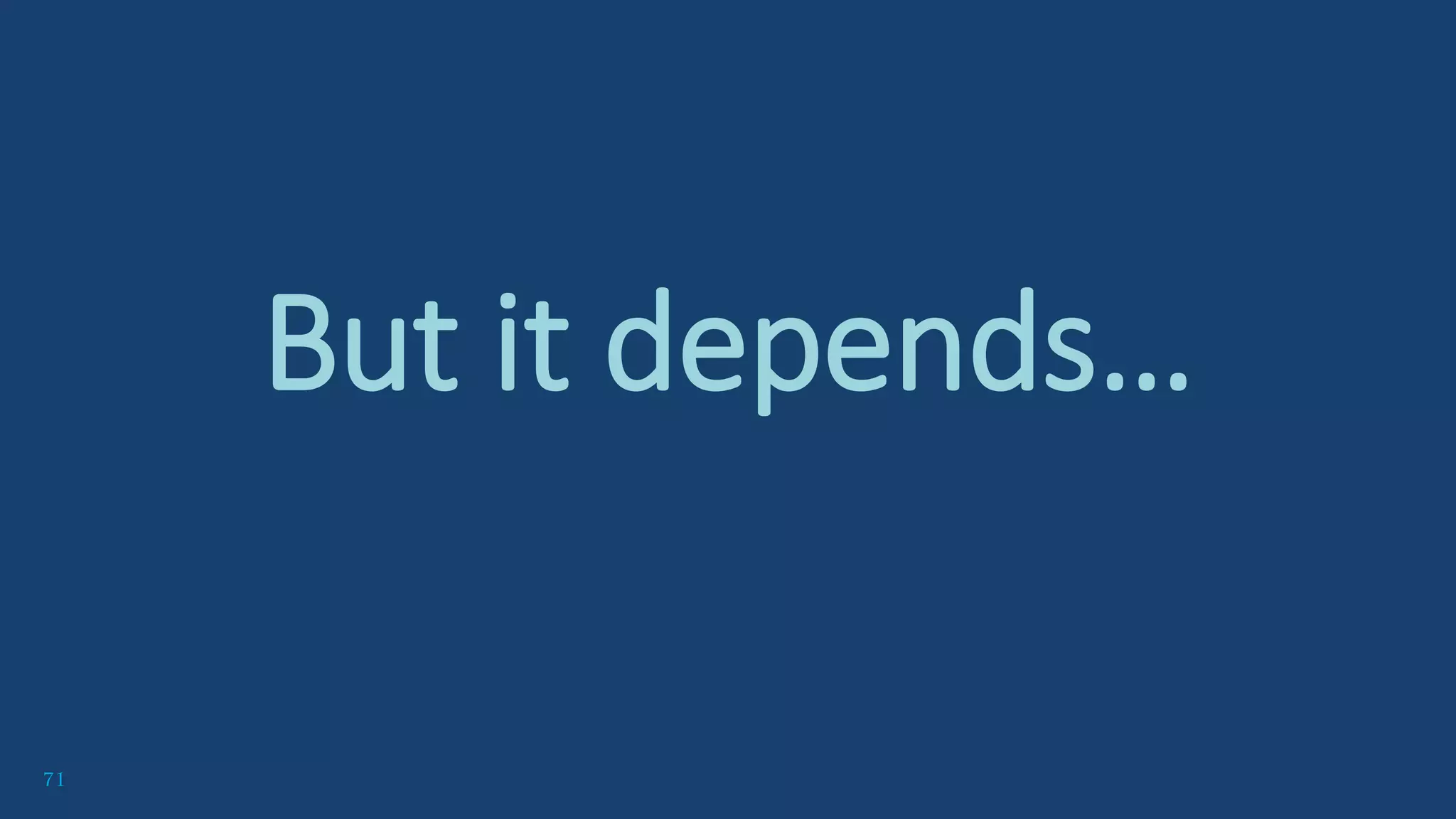 71
But it depends…
 