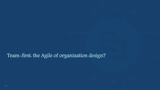 18
Team-first: the Agile of organization design?
 