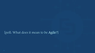 3
[poll: What does it mean to be Agile?]
 