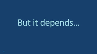 71
But it depends…
 