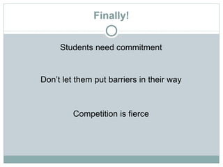 Finally!


     Students need commitment


Don’t let them put barriers in their way



         Competition is fierce
 