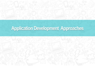 Application Development Approaches 
 