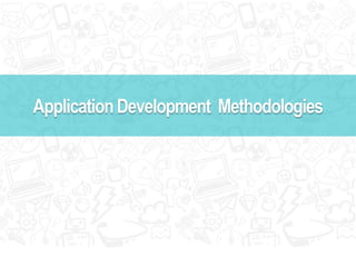 Application Development Methodologies 
 