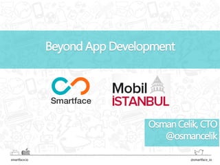 Beyond App Development 
Osman Celik, CTO 
@osmancelik 
 