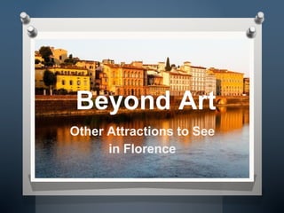 Beyond Art
Other Attractions to See
in Florence
 