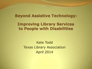 Kate Todd
Texas Library Association
April 2014
 