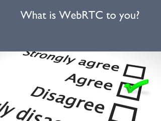 What is WebRTC to you?
 