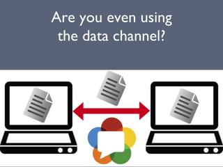 Are you even using
the data channel?
 