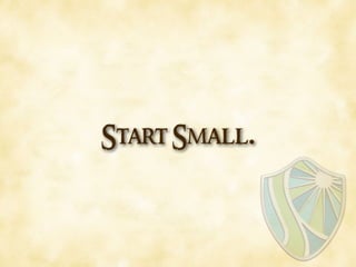 Start Small.
 